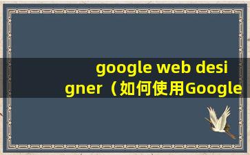 google web designer（如何使用Google Web Designer）